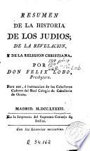 Resumen de la historia de los judios, de la revelacion y de la religion christiana, por don Felix Lobo ...