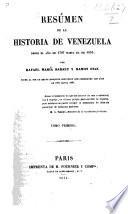 Resúmen de la Historia de Venezuela, desde el año de 1797 hasta el de 1830 ... Tiene al fin un breve bosquejo historico que comprende los años de 1831 hasta 1837