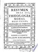 Resumen de la theologia moral de el Crisol arreglado al exercicio prudente de las operaciones humanas y practica de los confesores