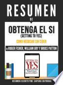 Resumen De Obtenga El Si (Getting To Yes): El Arte De Negociar Sin Ceder - De Roger Fisher, William Ury Y Bruce Patton