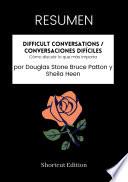 RESUMEN - Difficult Conversations / Conversaciones Difíciles: Cómo discutir lo que más importa Por Douglas Stone Bruce Patton y Sheila Heen