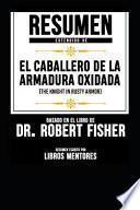 Resumen Extendido de El Caballero de la Armadura Oxidada (the Knight in Rusty Armor) Basado En El Libro de Dr. Robert Fisher