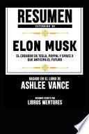 Resumen Extendido de Elon Musk: El Creador de Tesla, Paypal Y Space X Que Anticipa El Futuro - Basado En El Libro de Ashlee Vance
