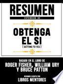 Resumen Extendido De Obtenga El Sí (Getting To Yes) - Basado En El Libro De Roger Fisher, William Ury Y Bruce Patton