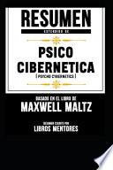 Resumen Extendido De Psico Cibernetica (Psycho Cybernetics) - Basado En El Libro De Maxwell Maltz
