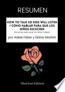 RESUMEN - How To Talk So Kids Will Listen / Cómo hablar para que los niños escuchen: Escuchar para que los niños hablen por Adele Faber y Elaine Mazlish