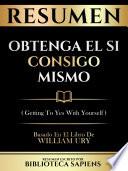 Resumen - Obtenga El Si Consigo Mismo (Getting To Yes With Yourself) - Basado En El Libro De William Ury