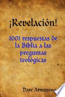 ¡Revelación!: 1001 respuestas de la Biblia a las preguntas teológicas