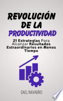 Revolución de la Productividad: 21 Estrategias Para Alcanzar Resultados Extraordinarios en Menos Tiempo