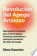 Revolución del Apego Ansioso - Reprograma Tu Cerebro para el Amor Seguro: Construye Autoestima y Relaciones Duraderas Sin Años de Terapia