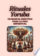 Rituales Yoruba: Un Manual Práctico para la Vida Espiritual