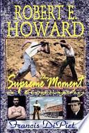 Robert E. Howard, the Supreme Moment: A Biography