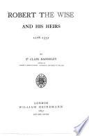 Robert the Wise and his heirs 1278-1352 by St Clair Baddeley, author of 'Joanna I. Queen of Naples' ...