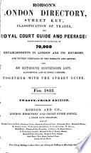 Robson's London Directory, Street Key, Classification of Trades, and Royal Court Guide and Peerage: Particularizing the Residences of 70,000 Establishments in London and Its Environs, and Fifteen Thousand of the Nobility and Gentry, Also an Extensive Conveyance List, Alphabetical List of Public Carriers, Together with the Street Guide