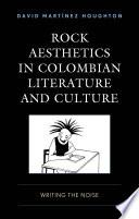 Rock Aesthetics in Colombian Literature and Culture