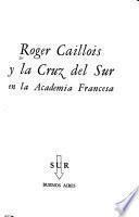 Roger Caillois y la Cruz del sur en la Academia Francesa