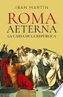 Roma Aeterna. La caída de la República