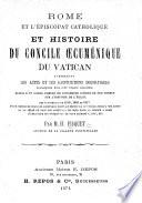 Rome et l'Épiscopat catholique et histoire du Concile Œcuménique du Vatican, etc