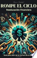 Rompe El Ciclo: Reeducación Financiera para Salir de la Carrera de la Rata
