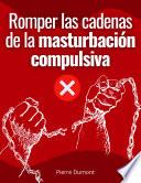 Romper las cadenas de la masturbación compulsiva