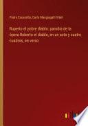 Ruperto el pobre diablo: parodia de la ópera Roberto el diablo, en un acto y cuatro cuadros, en verso