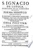 S. Ignacio de Loyola ... Poema heroyco ... Obra postuma ... dala a la estampa ... A. Navarro Navarrete, etc