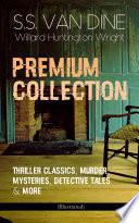 S.S. VAN DINE Premium Collection: Thriller Classics, Murder Mysteries, Detective Tales & More (Illustrated)
