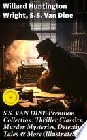 S.S. VAN DINE Premium Collection: Thriller Classics, Murder Mysteries, Detective Tales & More (Illustrated)