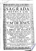 Sagrada metrica lid ... que en el festivo ... culto de la brillante Aurora ... S ?M ?de Jesus ... en ... el muy religioso ... y siempre venerado convento de S. Diego de Alcala celebró por espacio de nueve dias en demostración ... de ver colocado en retablo nuevo el simulacro de tan clara ... Aurora ...