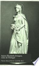 Sainte Élisabeth d'Aragon, Reine de Portugal et son Temps