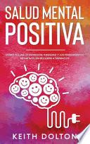 Salud Mental Positiva: Cómo alejar la depresión, ansiedad y los pensamientos negativos sin recurrir a fármacos