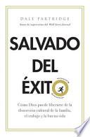Salvado del Exito: Como Dios Puede Liberarte de la Distorsion Cultural de la Familia, El Trabajo Y La Buena Vida