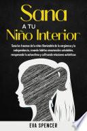 Sana a tu niño interior: Sana los traumas de la niñez liberándote de la vergüenza y la codependencia, creando hábitos emocionales saludables, recuperando tu autoestima y cultivando relaciones auténticas