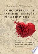 Sanando Corazones: Cómo Superar la Ansiedad Después de una Ruptura