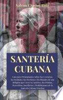 Santería Cubana: Guía para Principiantes Sobre las Creencias, las Deidades, los Hechizos y los Rituales de una Religión que Crece en Am