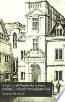 “A” History of Pembroke College, Oxford, Anciently Broadgates Hall