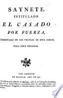 Saynete, intitulado, El Casado por fuerza, etc. [By R. F. de la Cruz Cano y Olmedilla. Based on Molière's “Le Mariage forcé”.]