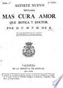 Saynete nuevo, titulado Mas cura amor que botica y doctor. Por D. V. M. y M. de R.