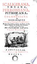 Scaligerana, Thuana, Perroniana, Pithoeana, et Colomesiana, ou remarques historiques, critiques, morales et littéraires