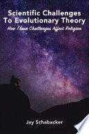 Scientific Challenges to Evolutionary Theory