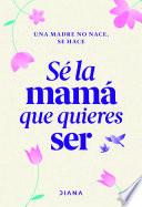 Sé la mamá que quieres ser