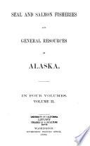 Seal and Salmon Fisheries and General Resources of Alaska: Reports on seal and salmon fisheries ... and correspondence between the State and the Treasury departments on the Bering Sea question ... 1895 to 1896, with comments on that portion thereof which relates to pelagic sealing by D.S. Jordan