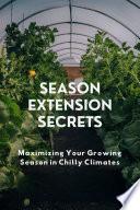 Season Extension Secrets: Maximizing Your Growing Season in Chilly Climates