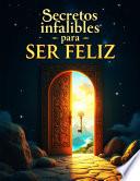 Secretos infalibles para Ser Feliz