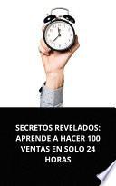 SECRETOS REVELADOS: APRENDE A HACER 100 VENTAS EN SOLO 24 HORAS