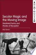 Secular Magic and the Moving Image