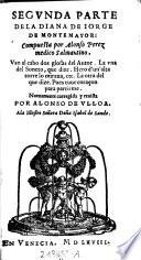 Segunda Parte De La Diana De Iorge De Montemayor, compuesta por Alonso Perez medico Salmantino. Van al cabo dos glossas del Autor. La una del Soneto, que dize. Hero d'un'alta torre lo miraua, etc. La otra del que dize. Pues tuue coracon para partirme