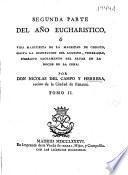 Segunda parte del Año eucharistico, ó vida manifiesta de la magestad de Christo, hasta la institucion del... Soberano Sacramento del Altar en la noche de la Cena