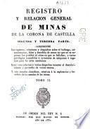 Segunda y Tercera Parte. Comprende los registros, relaciones y despachos sobre el hallazgo, administración, labor y beneficio de minas en que no se expresan los pueblos ni sitios en que se hallaban, y varios privilegios concedidos a inventores de máquinas e ingenios para las artes mecánicas. Item : una relación y varios despachos tocantes al descubrimiento y provecho de varios tesoros. Y tres tratados científicos, relativos a la explotación y beneficio de los metales en las minas