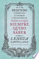 Segundo compendio ilustrado y deleitoso de todo lo que siempre quiso saber de la lengua castellana / The Second Delightful, Illustrated Compendium of Everythin